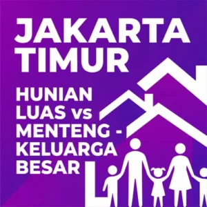Hunian luas Jakarta Timur vs Menteng-mana lebih untung untuk keluarga besar