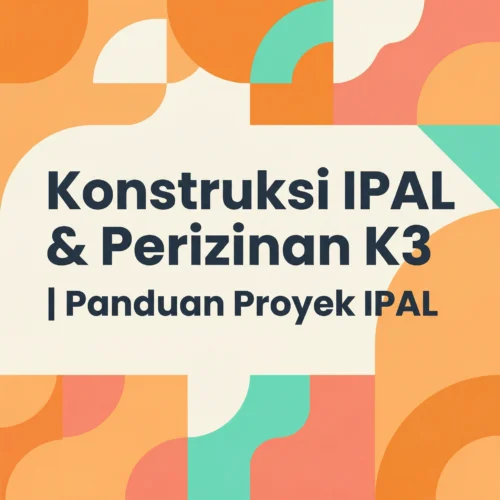 Konstruksi IPAL dan Perizinan K3 Panduan dan Peran Konsultan