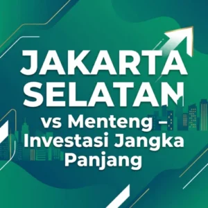 Perbandingan Properti Premium Jakarta Selatan vs Menteng Jakarta Pusat untuk Investasi Jangka Panjang