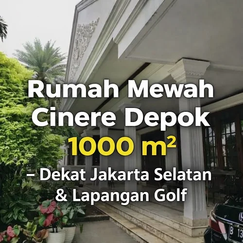 Rumah Mewah Cinere Depok 1000 m2 – Dekat Jakarta Selatan & Lapangan Golf